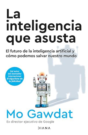 La La Inteligencia Que Asusta: El Futuro de la Inteligencia Artificial Y Cómo Podemos Salvar Nuestro Mundo / Scary Smart