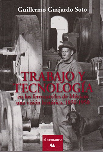 TRABAJO Y TECNOLOGIA EN LOS FERROCARRILES DE MEXICO: UNA VISION HIS