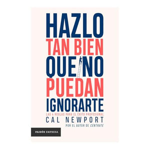Hazlo Tan Bien Que No Puedan Ignorarte: Las Cuatro Reglas Para El Éxito Profesional / So Good They Can't Ignore You