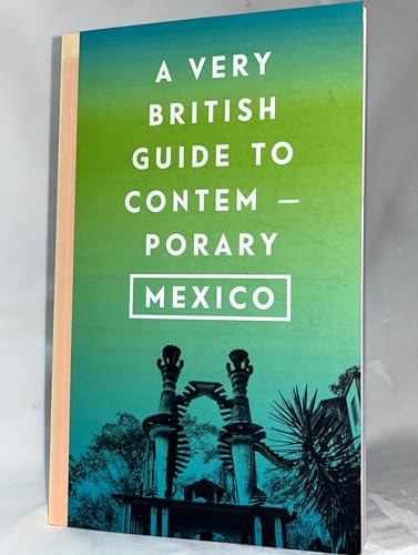 A Very British Guide to Contemporary Mexico