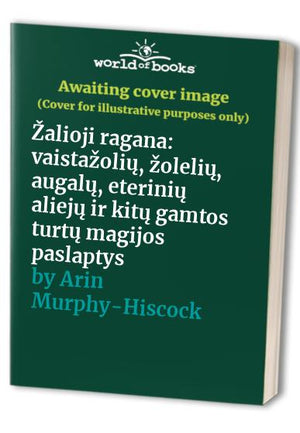 Žalioji ragana: vaistažolių, žolelių, augalų, eterinių aliejų ir kitų gamtos turtų magijos paslaptys