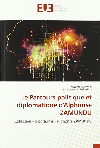 Le Parcours politique et diplomatique d'Alphonse ZAMUNDU: Collection « Biographie » Alphonse ZAMUNDU