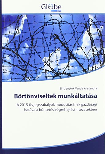 Börtönviseltek munkáltatása: A 2015-ös jogszabályok módosításának gazdasági hatásai a büntetés-végrehajtási intézetekben