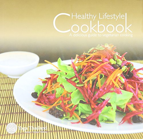 Yoga Thailand's Healthy Lifestyle Cookbook (A Delicious Guide to Vegetarian Cooking, Volume 1)