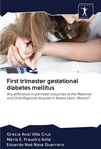 First trimester gestational diabetes mellitus: Any difference in perinatal outcomes at the Maternal and Child Regional Hospital in Nuevo Leon, Mexico?