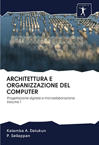 ARCHITETTURA E ORGANIZZAZIONE DEL COMPUTER: Progettazione digitale e microelaborazione. Volume 1