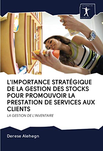 L'IMPORTANCE STRATÉGIQUE DE LA GESTION DES STOCKS POUR PROMOUVOIR LA PRESTATION DE SERVICES AUX CLIENTS: LA GESTION DE L'INVENTAIRE