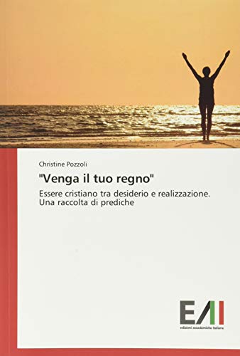 "Venga il tuo regno": Essere cristiano tra desiderio e realizzazione. Una raccolta di prediche