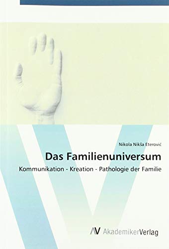 Das Familienuniversum: Kommunikation - Kreation - Pathologie der Familie