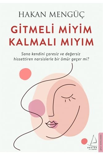 Gitmeli Miyim Kalmalı Mıyım: Sana Kendini Çaresiz ve Değersiz Hissettiren Narsislerle Bir Ömür Geçer Mi?