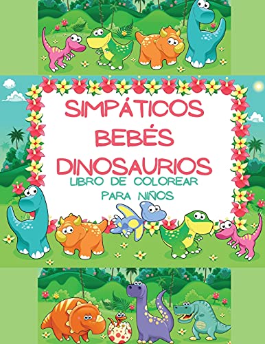 Simpáticos Bebés Dinosaurios Libro de Colorear para Niños: Adorable y lleno de imágenes divertidas con dinosaurios recién nacidos y pequeños para ... con temática de dinosaurios para niños