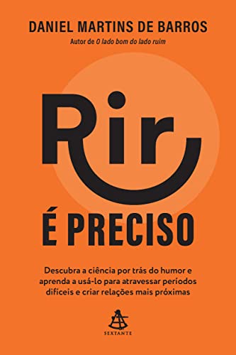 Rir e preciso. Descubra a ciencia por tras do humor e aprenda a usa-lo para atravessar periodos dificeis e criar relacoes mais proximas (Em Portugues do Brasil)