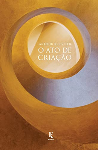 O ato de Criação [paperback] Koestler, Arthur and Denardi, Felipe