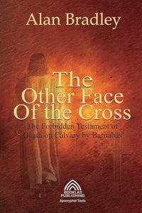 The Other Face of the Cross - The Forbidden Testament of Death on Calvary by Barnabas 