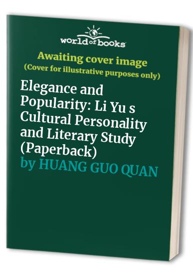 Elegance and Popularity: Li Yu s Cultural Personality and Literary Study (Paperback)