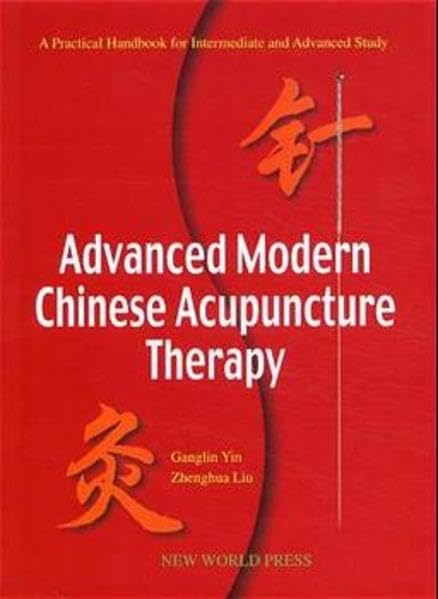 Advanced Modern Chinese Acupuncture Therapy-A Practical Handbook for Intermediate and Advanced Study