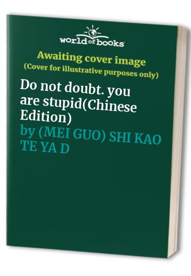 Do not doubt. you are stupid(Chinese Edition)