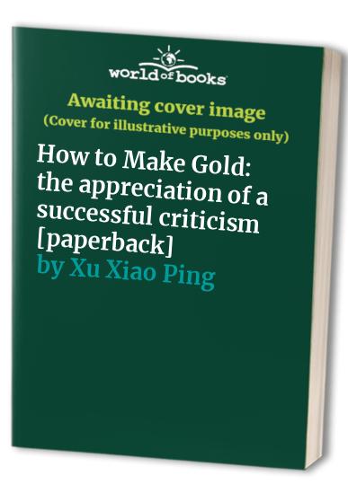 How to Make Gold: the appreciation of a successful criticism [paperback]