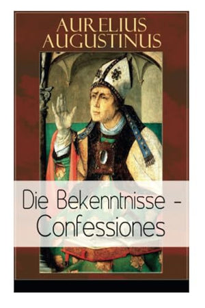 Augustinus: Die Bekenntnisse - Confessiones