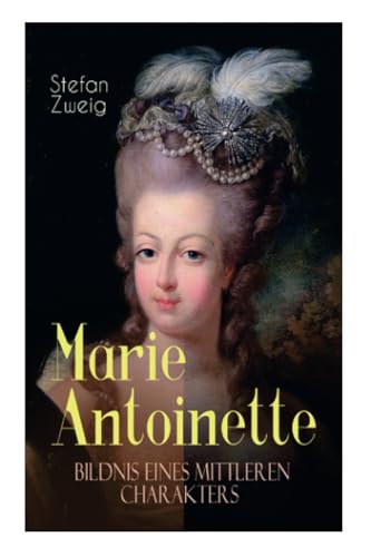 Marie Antoinette. Bildnis eines mittleren Charakters