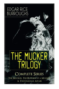 The Mucker Trilogy - Complete Series: The Mucker, the Return of a Mucker & the Oakdale Affair 