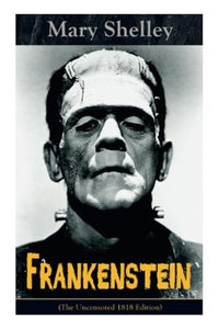 Frankenstein (the Uncensored 1818 Edition) 