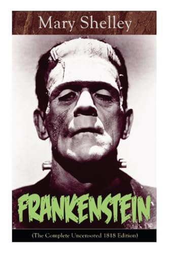 Frankenstein (the Complete Uncensored 1818 Edition)