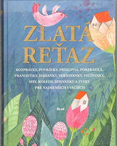 ZLATÁ RETAZ Rozprávky, Povrávky, Príslovia, Porekadlá, Pranostiky, Hádanky, Veršovanky, Vycítanky, Hry, Koledy a Spievanky Pre Najmenších I Väcších.