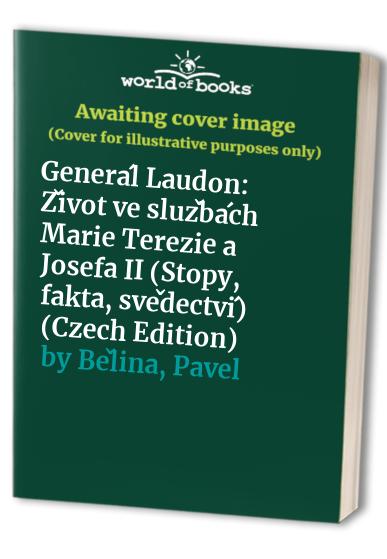 Genera?l Laudon: Z?ivot ve sluz?ba?ch Marie Terezie a Josefa II (Stopy, fakta, sve?dectvi?) (Czech Edition)