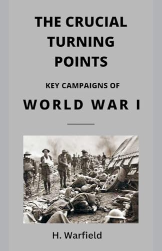 The Crucial Turning Points:  Key Campaigns of World War I