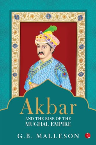 Akbar and the Rise of the Mughal Empire