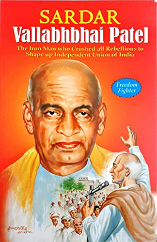 Sardar Vallabhbhai Patel ; The Iron Man Who Crushed All Rebellions to Shape Up Independent Union of India