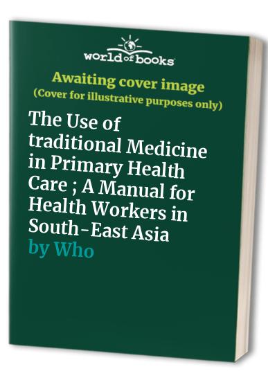 The Use of traditional Medicine in Primary Health Care ; A Manual for Health Workers in South-East Asia