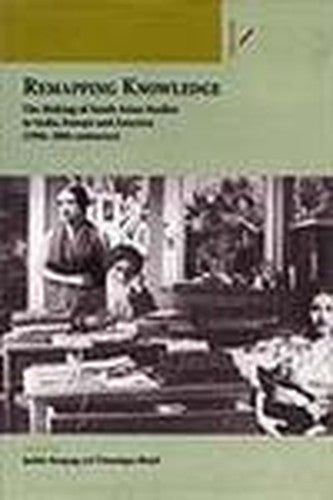 Remapping Knowledge : The Making of South Asian Studies in India, Europe and America (19th-20th Century)