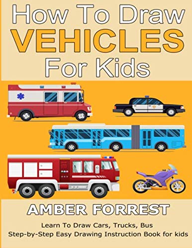 How To Draw Vehicles for Kids: Learn To Draw Cars, Trucks, Bus Step-by-Step Easy Drawing Instruction Book for kids (Draw With Amber)
