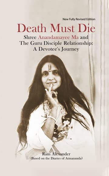 Death Must Die (Shree Anandamayee Ma and The Guru Disciple Relationship: A Devotee's Journey)