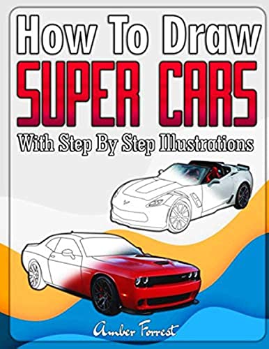 How to Draw Super Cars With Step By Step Illustrations Master the Art of Drawing D Super Cars like Bugatti Lamborghini McLaren Dodge Ford  Chevrolet Draw With Amber
