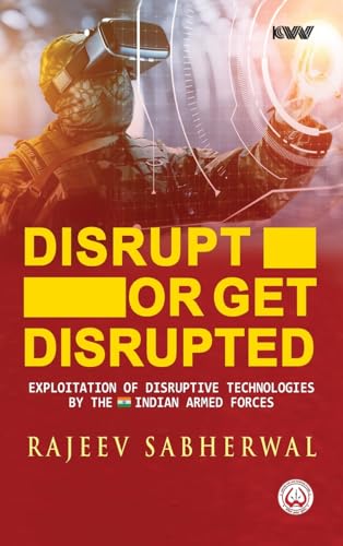Disrupt Or Get Disrupted Exploitation of Disruptive Technologies by the Indian Armed Forces