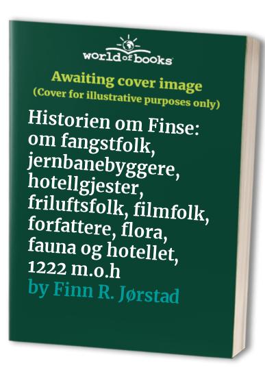 Historien om Finse: om fangstfolk, jernbanebyggere, hotellgjester, friluftsfolk, filmfolk, forfattere, flora, fauna og hotellet, 1222 m.o.h
