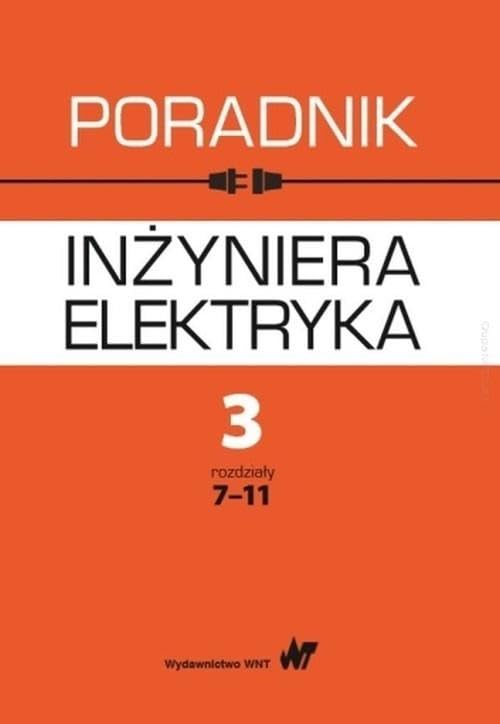 Poradnik inżyniera elektryka Tom 3 Część 2: rozdziały 7-11