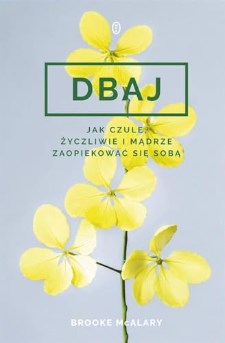 Dbaj: Jak czule, ?yczliwie i m?drze zaopiekowa? si? sob??