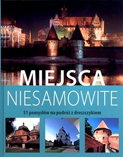 Miejsca niesamowite. 51 pomyslow na podroz z dreszczykiem