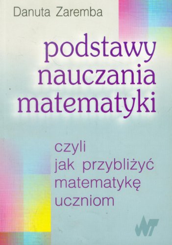 Podstawy nauczania matematyki czyli jak przybli?y? matematyk? uczniom