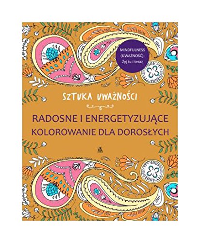 Sztuka uwaĹźnoĹ ci. Radosne i energetyzujące kolorowanie dla dorosĹ ych [KSIĄĹťKA]