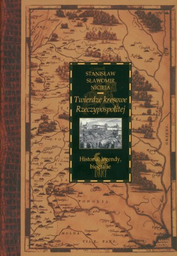 Twierdze kresowe Rzeczypospolitej: Historia, legendy, biografie