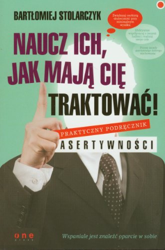 Naucz ich jak maj? Ci? traktowa?!: Praktyczny podr?cznik asertywno?ci