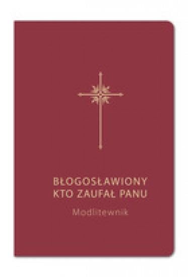 BĹ ogosĹ awiony, kto zaufaĹ Panu. Modlitewnik bordo - Bogdam CaĹ ka, Grzegorz Sochacki [KSIĄĹťKA]