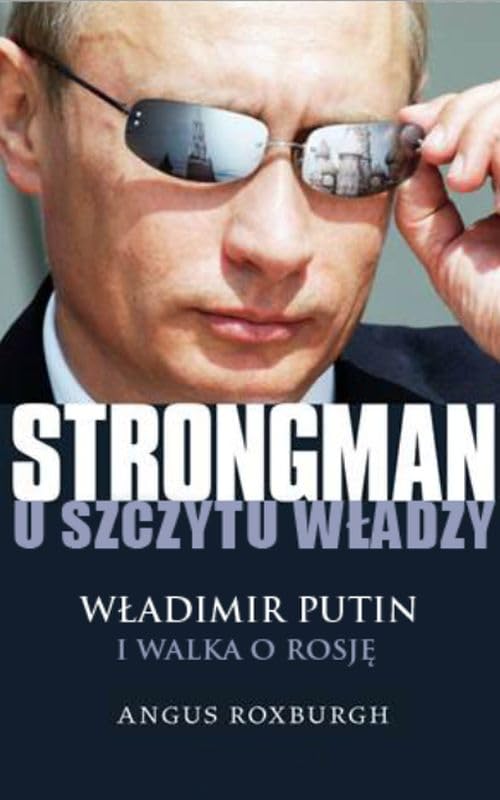 Strongman u szczytu wladzy: W?adimir Putin i walka o Rosj?