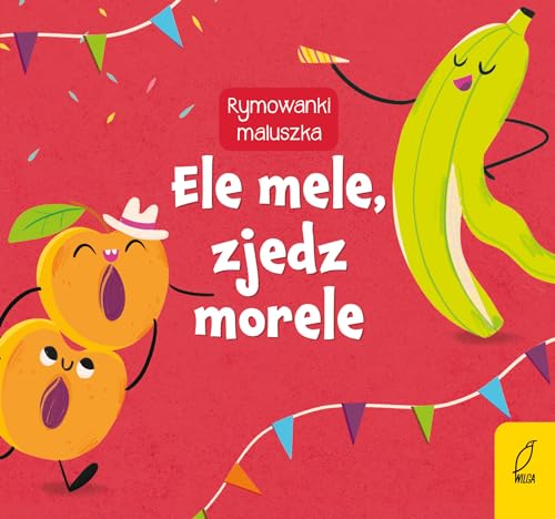 Rymowanki maluszka. Ele mele, zjedz morele [KSIÄĹťKA]