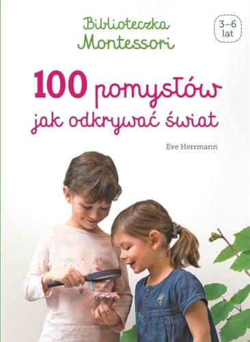100 pomysĹĂlw jak odkrywaÄ Ĺwiat. Biblioteczka Montessori - Eve Herrmann [KSIÄĹťKA]